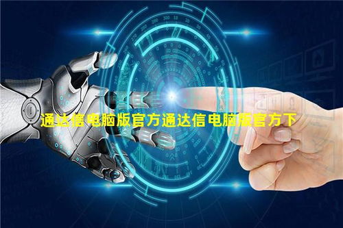 通達(dá)信電腦版官方下載與技術(shù)服務(wù)平臺(tái)指南